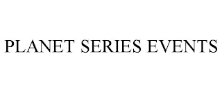 PLANET SERIES EVENTS