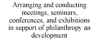 ARRANGING AND CONDUCTING MEETINGS, SEMINARS, CONFERENCES, AND EXHIBITIONS IN SUPPORT OF PHILANTHROPY AN DEVELOPMENT