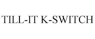 TILL-IT K-SWITCH