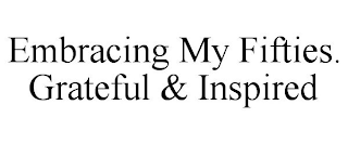 EMBRACING MY FIFTIES. GRATEFUL & INSPIRED