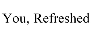 YOU, REFRESHED