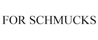 FOR SCHMUCKS