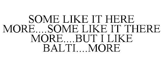 SOME LIKE IT HERE MORE....SOME LIKE IT THERE MORE....BUT I LIKE BALTI....MORE