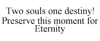 TWO SOULS ONE DESTINY! PRESERVE THIS MOMENT FOR ETERNITY