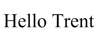 HELLO TRENT
