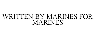 WRITTEN BY MARINES FOR MARINES