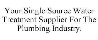 YOUR SINGLE SOURCE WATER TREATMENT SUPPLIER FOR THE PLUMBING INDUSTRY.