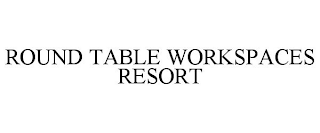 ROUND TABLE WORKSPACES RESORT