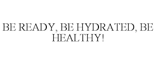 BE READY, BE HYDRATED, BE HEALTHY!