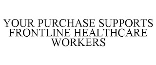 YOUR PURCHASE SUPPORTS FRONTLINE HEALTHCARE WORKERS