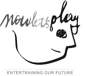 NOWLET'SPLAY ENTERTRAINING OUR FUTURE