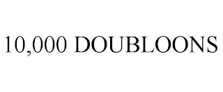 10,000 DOUBLOONS