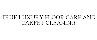 TRUE LUXURY FLOOR CARE AND CARPET CLEANING