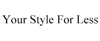 YOUR STYLE FOR LESS