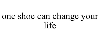 ONE SHOE CAN CHANGE YOUR LIFE