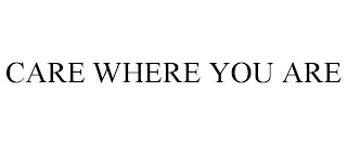 CARE WHERE YOU ARE