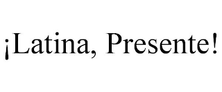 ¡LATINA, PRESENTE!
