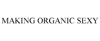 MAKING ORGANIC SEXY