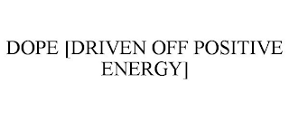 DOPE [DRIVEN OFF POSITIVE ENERGY]