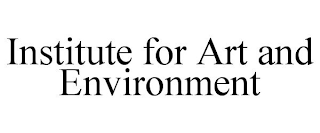 INSTITUTE FOR ART AND ENVIRONMENT