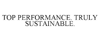 TOP PERFORMANCE. TRULY SUSTAINABLE.