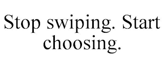 STOP SWIPING. START CHOOSING.