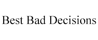 BEST BAD DECISIONS