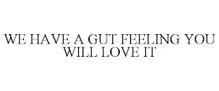 WE HAVE A GUT FEELING YOU WILL LOVE IT