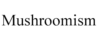 MUSHROOMISM