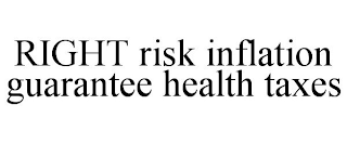 RIGHT RISK INFLATION GUARANTEE HEALTH TAXES