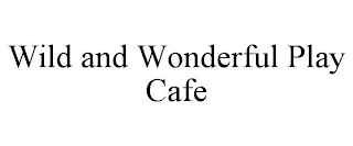 WILD AND WONDERFUL PLAY CAFE