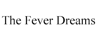 THE FEVER DREAMS