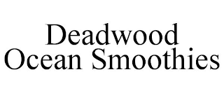 DEADWOOD OCEAN SMOOTHIES