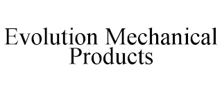 EVOLUTION MECHANICAL PRODUCTS