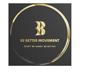 B BE BETTER MOVEMENT DON'T BE SORRY BE BETTER