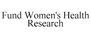 FUND WOMEN'S HEALTH RESEARCH