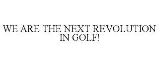 WE ARE THE NEXT REVOLUTION IN GOLF!