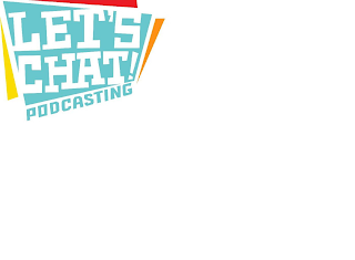 LET'S CHAT! PODCASTING