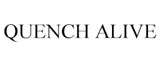 QUENCH ALIVE