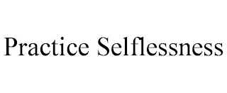 PRACTICE SELFLESSNESS