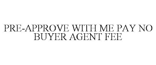PRE-APPROVE WITH ME PAY NO BUYER AGENT FEE