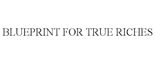 BLUEPRINT FOR TRUE RICHES