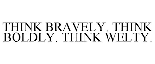 THINK BRAVELY. THINK BOLDLY. THINK WELTY.