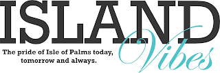 ISLAND VIBES THE PRIDE OF ISLE OF PALMS TODAY, TOMORROW AND ALWAYS.