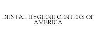 DENTAL HYGIENE CENTERS OF AMERICA