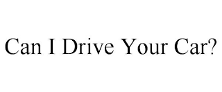 CAN I DRIVE YOUR CAR?