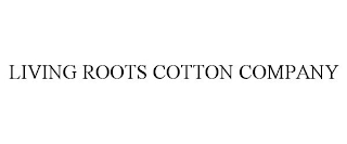 LIVING ROOTS COTTON COMPANY