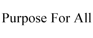 PURPOSE FOR ALL