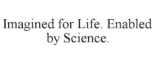 IMAGINED FOR LIFE. ENABLED BY SCIENCE.