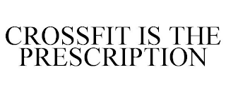 CROSSFIT IS THE PRESCRIPTION